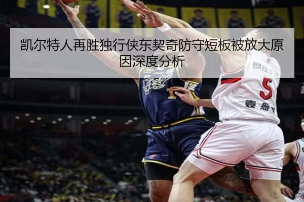 凯尔特人再胜独行侠东契奇防守短板被放大原因深度分析